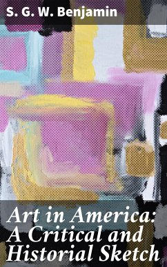 Art in America: A Critical and Historial Sketch (eBook, ePUB) - Benjamin, S. G. W.