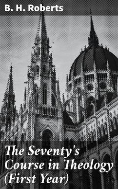 The Seventy's Course in Theology (First Year) (eBook, ePUB) - Roberts, B. H.