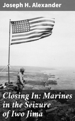 Closing In: Marines in the Seizure of Iwo Jima (eBook, ePUB) - Alexander, Joseph H.
