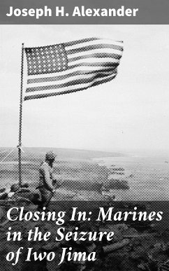 Closing In: Marines in the Seizure of Iwo Jima (eBook, ePUB) - Alexander, Joseph H.