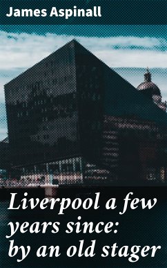 Liverpool a few years since: by an old stager (eBook, ePUB) - Aspinall, James