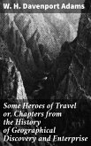 Some Heroes of Travel or, Chapters from the History of Geographical Discovery and Enterprise (eBook, ePUB)