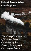 The Complete Works of Robert Burns: Containing his Poems, Songs, and Correspondence (eBook, ePUB)