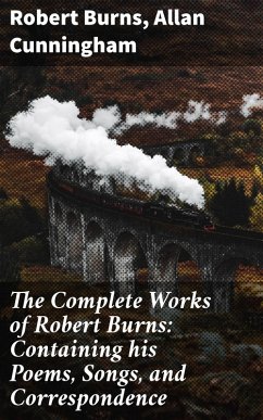 The Complete Works of Robert Burns: Containing his Poems, Songs, and Correspondence (eBook, ePUB) - Cunningham, Allan; Burns, Robert