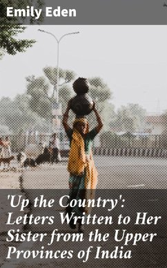 'Up the Country': Letters Written to Her Sister from the Upper Provinces of India (eBook, ePUB) - Eden, Emily