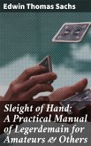 Sleight of Hand: A Practical Manual of Legerdemain for Amateurs & Others (eBook, ePUB)