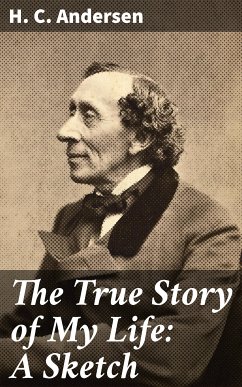 The True Story of My Life: A Sketch (eBook, ePUB) - Andersen, H. C.