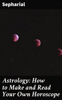 Astrology: How to Make and Read Your Own Horoscope (eBook, ePUB) - Sepharial