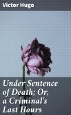 Under Sentence of Death; Or, a Criminal's Last Hours (eBook, ePUB)