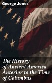 The History of Ancient America, Anterior to the Time of Columbus (eBook, ePUB)