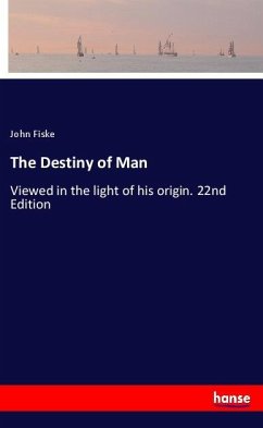 The Destiny of Man - Fiske, John