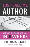Just Call Me Author: Write and Publish Your Book in 8 Weeks