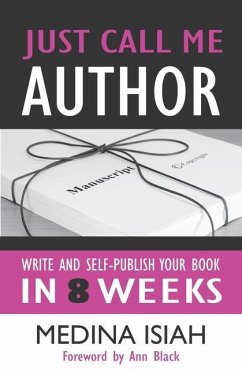 Just Call Me Author: Write and Publish Your Book in 8 Weeks - Isiah, Medina