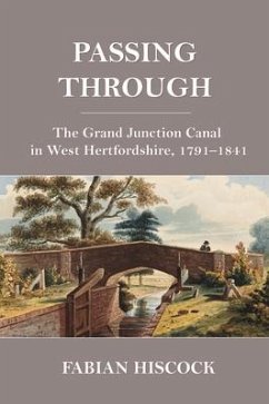 Passing Through: The Grand Junction Canal in West Hertfordshire, 1791-1841 - Hiscock, Fabian