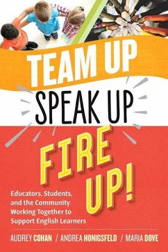 Team Up, Speak Up, Fire Up!: Educators, Students, and the Community Working Together to Support English Learners - Cohan, Audrey; Honigsfeld, Andrea; Dove, Maria G.