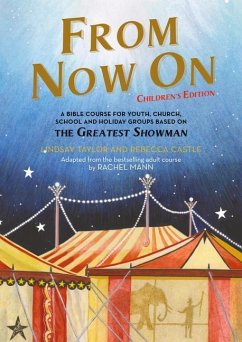 From Now On: Children's Edition: A Bible Course for Youth, Church, School and Holiday Groups Based on the Greatest Showman - Castle, Rebecca; Taylor, Lindsay