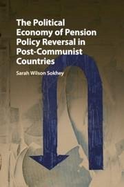 The Political Economy of Pension Policy Reversal in Post-Communist Countries - Wilson Sokhey, Sarah