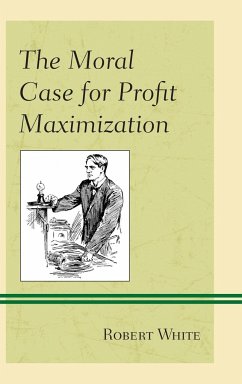 The Moral Case for Profit Maximization - White, Robert