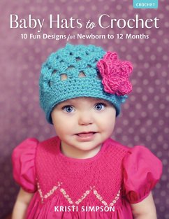 Baby Hats to Crochet: 10 Fun Designs for Newborn to 12 Months - Simpson, Kristi