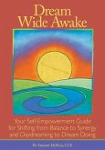 Dream Wide Awake: Your Self-Empowerment Guide for Shifting from Balance to Synergy and Daydreaming to Dream Doing