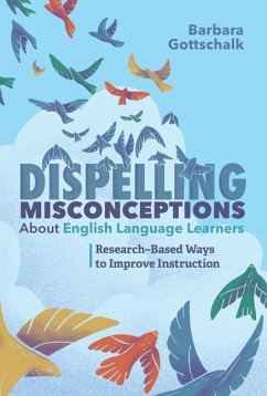 Dispelling Misconceptions about English Language Learners: Research-Based Ways to Improve Instruction - Gottschalk, Barbara