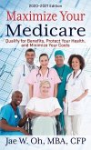 Maximize Your Medicare: 2020 - 2021 Edition: Qualify for Benefits, Protect Your Health, and Minimize Your Costs