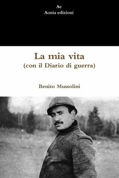 La mia vita (con il Diario di guerra) - Mussolini, Benito