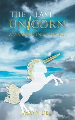 A Warrior In Training: A Unicorn's Courage and Confidence To Face Any Challenge (The Last Unicorn) (eBook, ePUB) - Dee, Jacyln