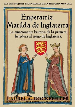 Emperatriz Matilda de Inglaterra (Mujeres Legendarias de la Historia Mundial) (eBook, ePUB) - Rockefeller, Laurel A.