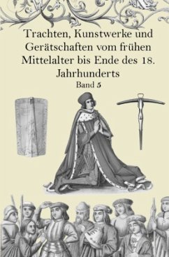 Trachten, Kunstwerke und Gerätschaften vom frühen Mittelalter bis Ende des 18. Jahrhunderts Band 5 - Hefner-Alteneck, Jakob Heinrich von