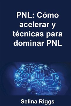 Cover PNL: Cómo acelerar y técnicas para dominar PNL (eBook, ePUB)