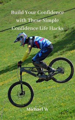 Build Your Confidence with These Simple Confidence Life Hacks (eBook, ePUB) - W, Michael