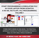 Start Programming & Simulating PLC In Your Laptop from Scratch: A No BS, No Fluff, PLC Programming Volume 1 (eBook, ePUB) Start Programming & Simulating PLC In Your Laptop from Scratch: A No BS, No Fluff, PLC Programming Volume 1 (eBook, ePUB)