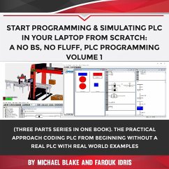 Start Programming & Simulating PLC In Your Laptop from Scratch: A No BS, No Fluff, PLC Programming Volume 1 (eBook, ePUB) - Blake, Michael; Idris, Farouk