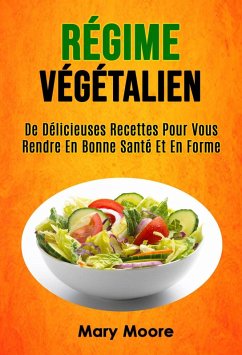 Régime Végétalien: De Délicieuses Recettes Pour Vous Rendre En Bonne Santé Et En Forme (eBook, ePUB) - Moore, Mary