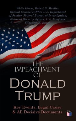The Impeachment of President Trump: Key Events, Legal Cause & All Decisive Documents (eBook, ePUB) - House, White; Mueller, Robert S.; Justice, Special Counsel's Office U. S. Department of; Investigation, Federal Bureau Of; Agency, National Security; Congress, U. S.; Bazan, Elizabeth B.