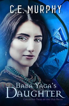 Baba Yaga's Daughter (Collected Tales of the Old Races, #1) (eBook, ePUB) - Murphy, C. E.