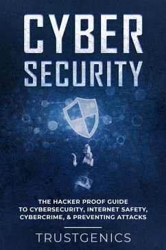 Cybersecurity: The Hacker Proof Guide To Cybersecurity, Internet Safety, Cybercrime, & Preventing Attacks (eBook, ePUB) - Genics, Trust