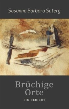 Brüchige Orte - Sutery, Susanne Barbara