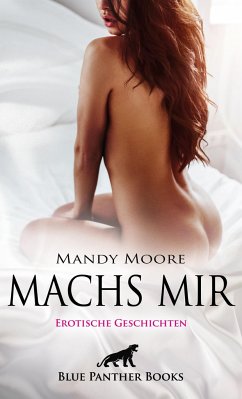 Machs mir   Erotische Geschichten - Moore, Mandy;Galloway, Greta;Chapman, Mary