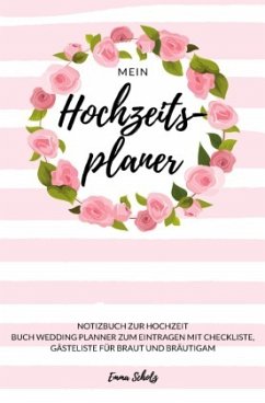 Mein Hochzeitsplaner Notizbuch zur Hochzeit Buch Wedding Planner zum Eintragen mit Checkliste, Gästeliste für Braut und - Scholz, Emma