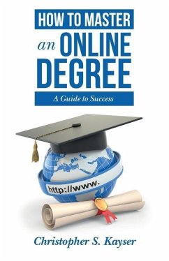 How to Master an Online Degree: A Guide to Success - Kayser, Christopher S.