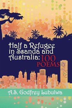 Half a Refugee in Ssanda and Australia: 100 Poems - Lubulwa, A. S. Godfrey