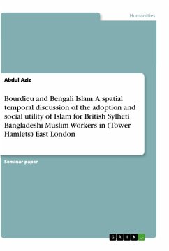 Bourdieu and Bengali Islam. A spatial temporal discussion of the adoption and social utility of Islam for British Sylheti Bangladeshi Muslim Workers in (Tower Hamlets) East London - Aziz, Abdul