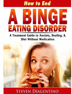 How to End A Binge Eating Disorder A Treatment Guide to Anxiety, Healing, & Diet Without Medication - Diagostino, Steven
