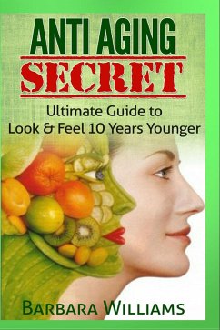 Anti Aging Secret - Ultimate Guide to Look & Feel 10 Years Younger (eBook, ePUB) - Williams, Barbara