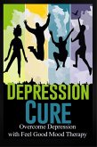 Depression Cure - Overcome Depression with Feel Good Mood Therapy (eBook, ePUB)