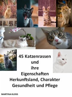 45 Katzenrassen und ihre Eigenschaften, Herkunftsland, Charakter, Gesundheit und Pflege (eBook, ePUB) - Kloss, Martina
