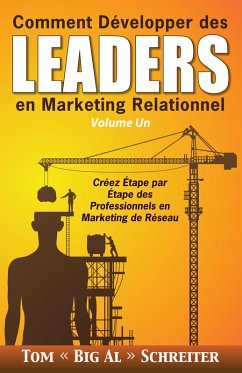 Comment Développer des Leaders en Marketing Relationnel Volume Un : Créez Étape par Étape des Professionnels en Marketing de Réseau (eBook, ePUB) - Schreiter, Tom « Big Al »