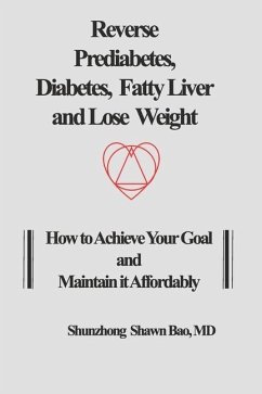 Reverse Prediabetes, Diabetes, Fatty Liver and Lose Weight: How to Achieve Your Goal and Maintain it Affordably - Bao, Shunzhong Shawn